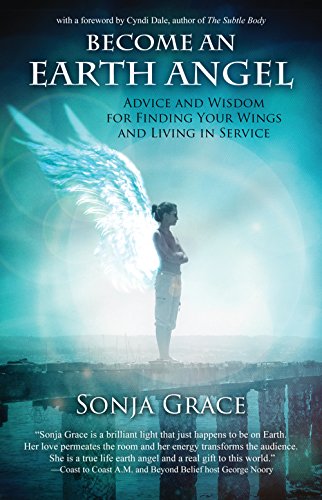 Become an Earth Angel, Advice and Wisdom for Finding Your Wings and Living in Service