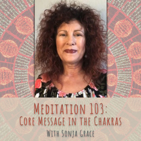 Meditation 103: Core Message in the Chakras, with Sonja Grace
