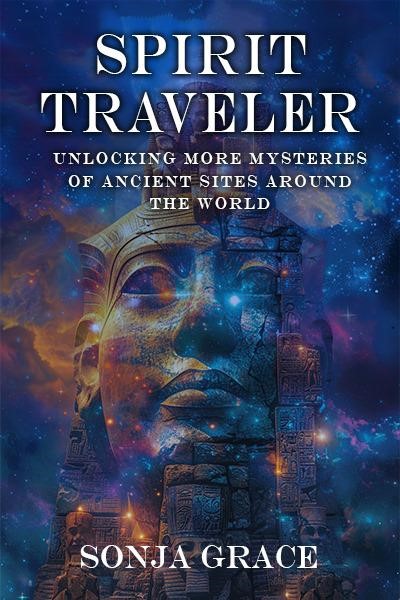 Spirit Traveler: Unlocking more Mysteries of Ancient Sites around the World